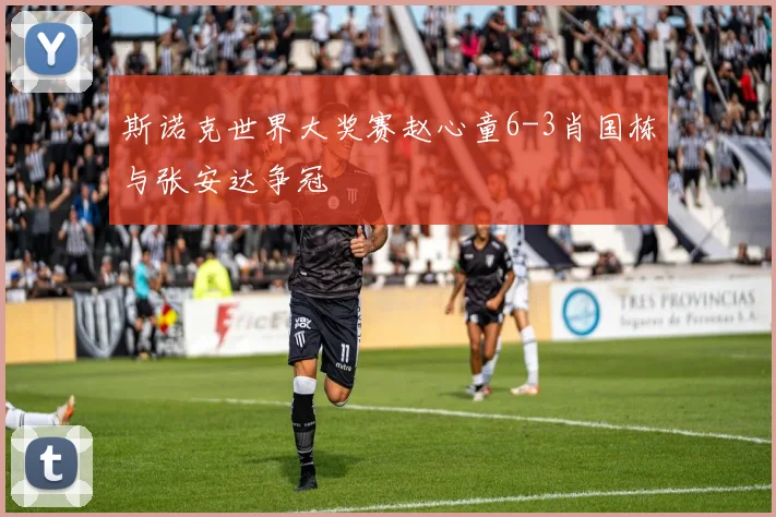 斯诺克世界大奖赛赵心童6-3肖国栋与张安达争冠