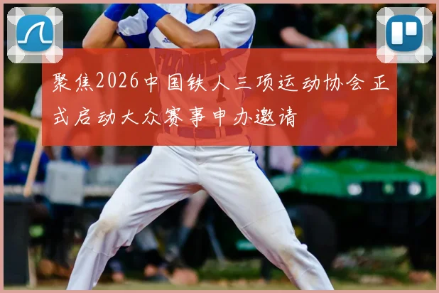聚焦2026中国铁人三项运动协会正式启动大众赛事申办邀请